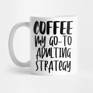 Coffee My Go-To Adulting Strategy Mug